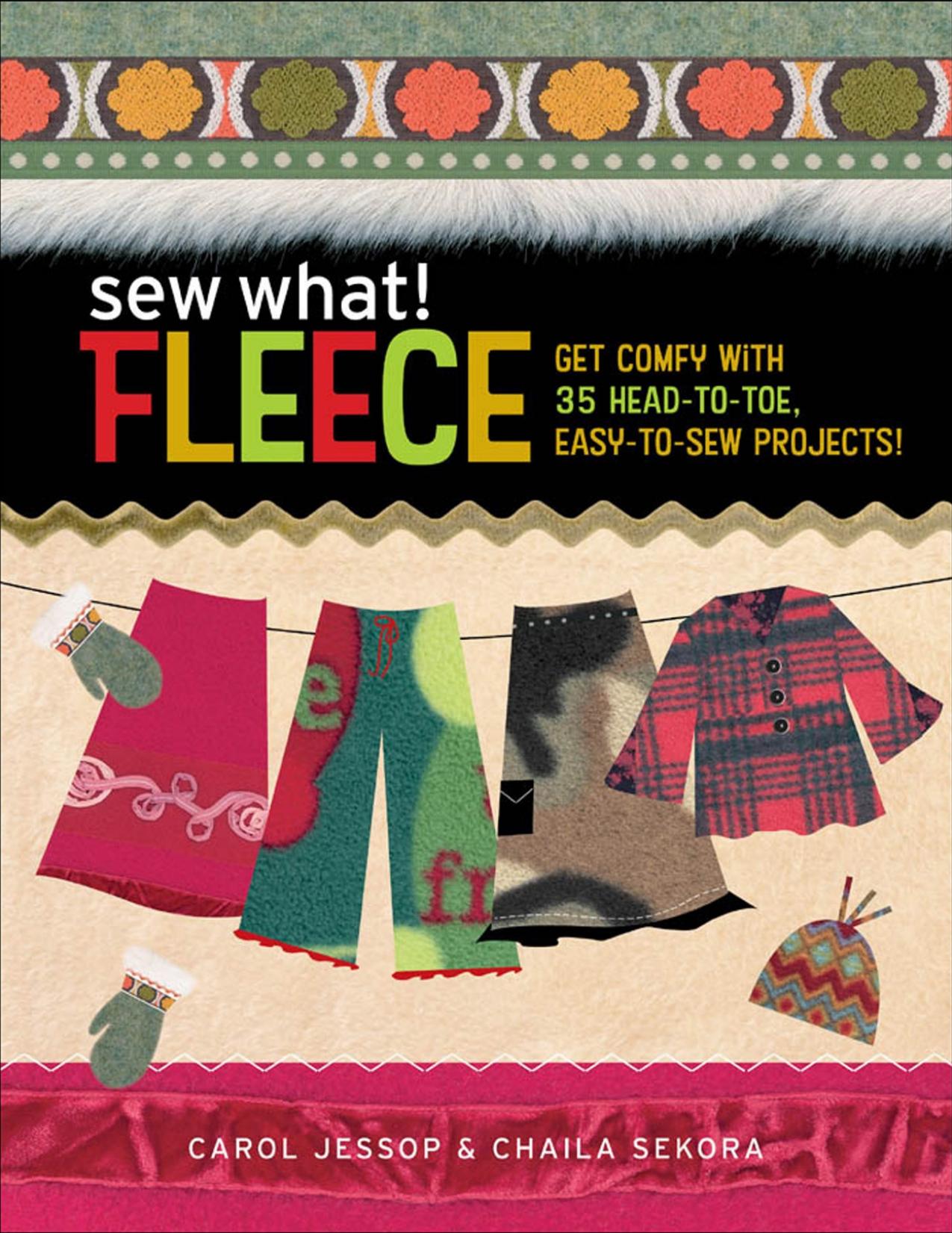 Sew What! Fleece: Get Comfy with 35 Heat-to-Toe, Easy-to-Sew Projects! by Unknow