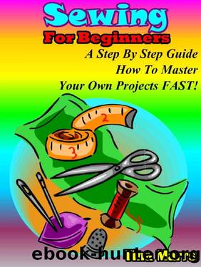 Sewing for beginners: A step by step guide how to master yor own projects fast by Tina Marrs