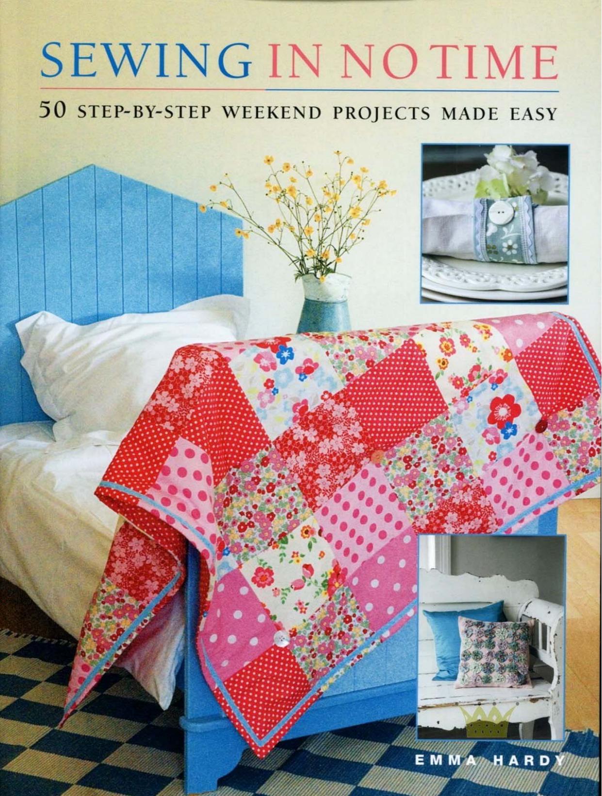 Sewing in No Time: 50 Step-by-step Weekend Projects Made Easy by Emma Hardy