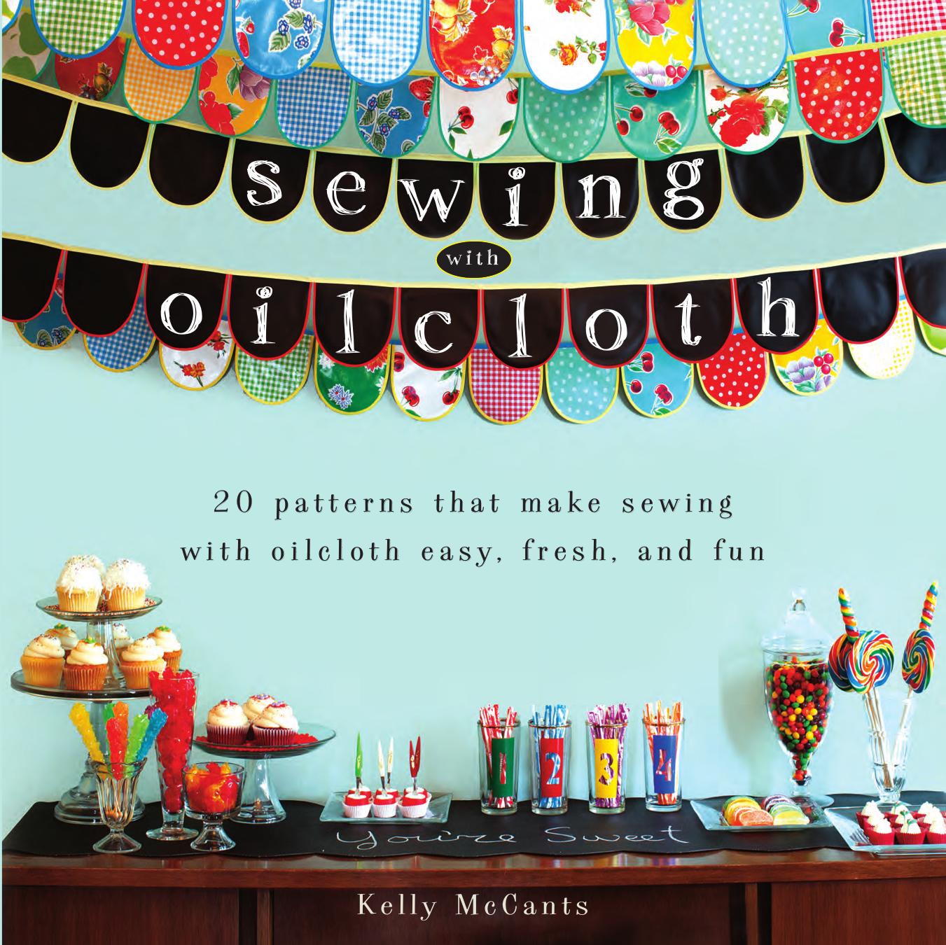 Sewing with oilcloth: [20 patterns that make sewing with oilcloth easy, fresh, and fun] by McCants Kelly;McSweeney Meghan