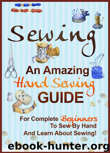 Sewing: An Amazing Hand Sewing Guide for Complete Beginners to Sew by Hand and Learn About Sewing