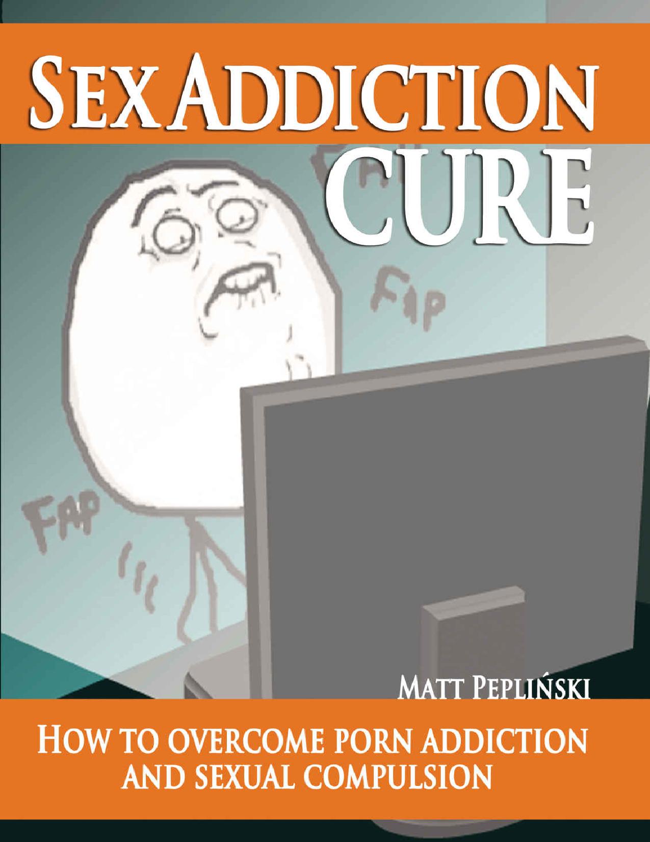 Sex Addiction Cure: How To Overcome Porn Addiction and Sexual Compulsion by Matt Peplinski