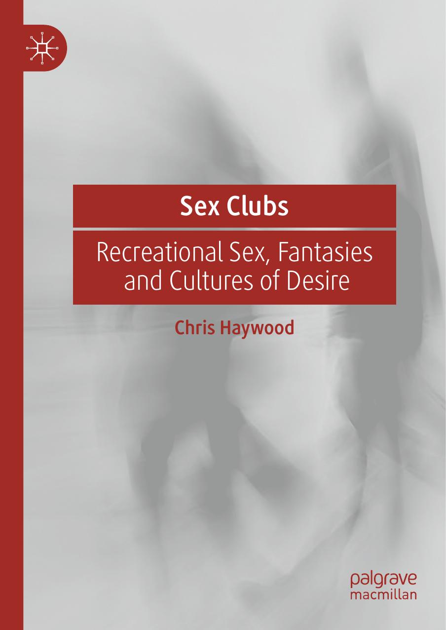 Sex Clubs: Recreational Sex, Fantasies and Cultures of Desire by Chris Haywood