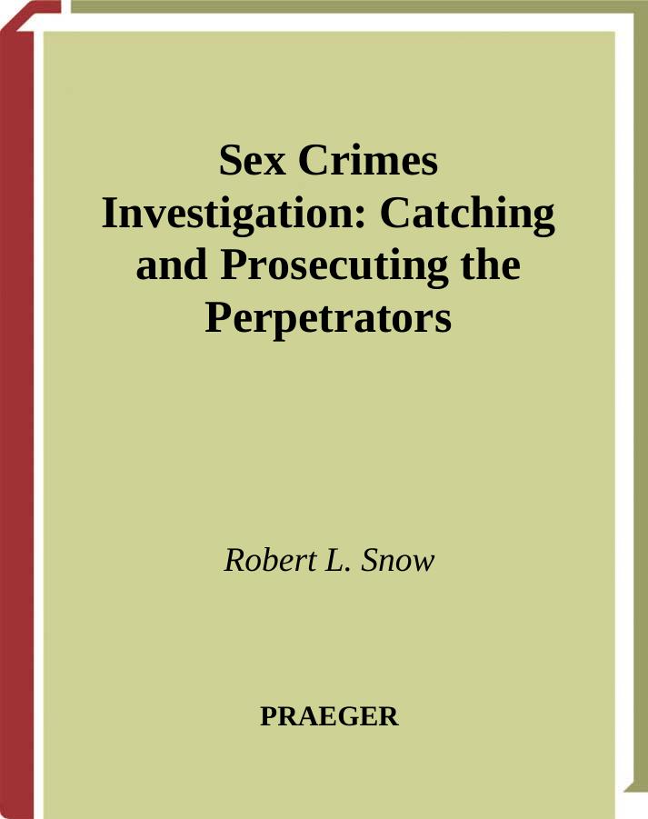Sex Crimes Investigation: Catching and Prosecuting the Perpetrators by Robert L. Snow