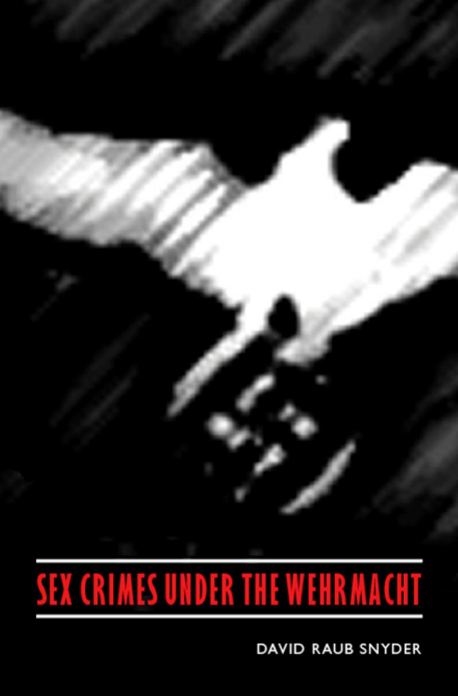 Sex Crimes under the Wehrmacht by David Raub Snyder