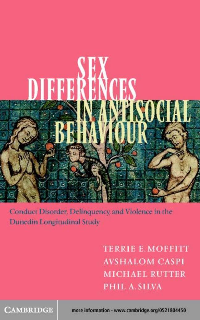 Sex Differences in Antisocial Behaviour: Conduct Disorder, Delinquency, and Violence in the Dunedin Longitudinal Study by Terrie E. Moffitt Avshalom Caspi Michael Rutter Phil A. Silva