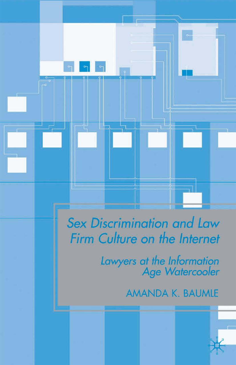 Sex Discrimination and Law Firm Culture on the Internet: Lawyers at the Information Age Watercooler by Amanda K. Baumle (auth.)