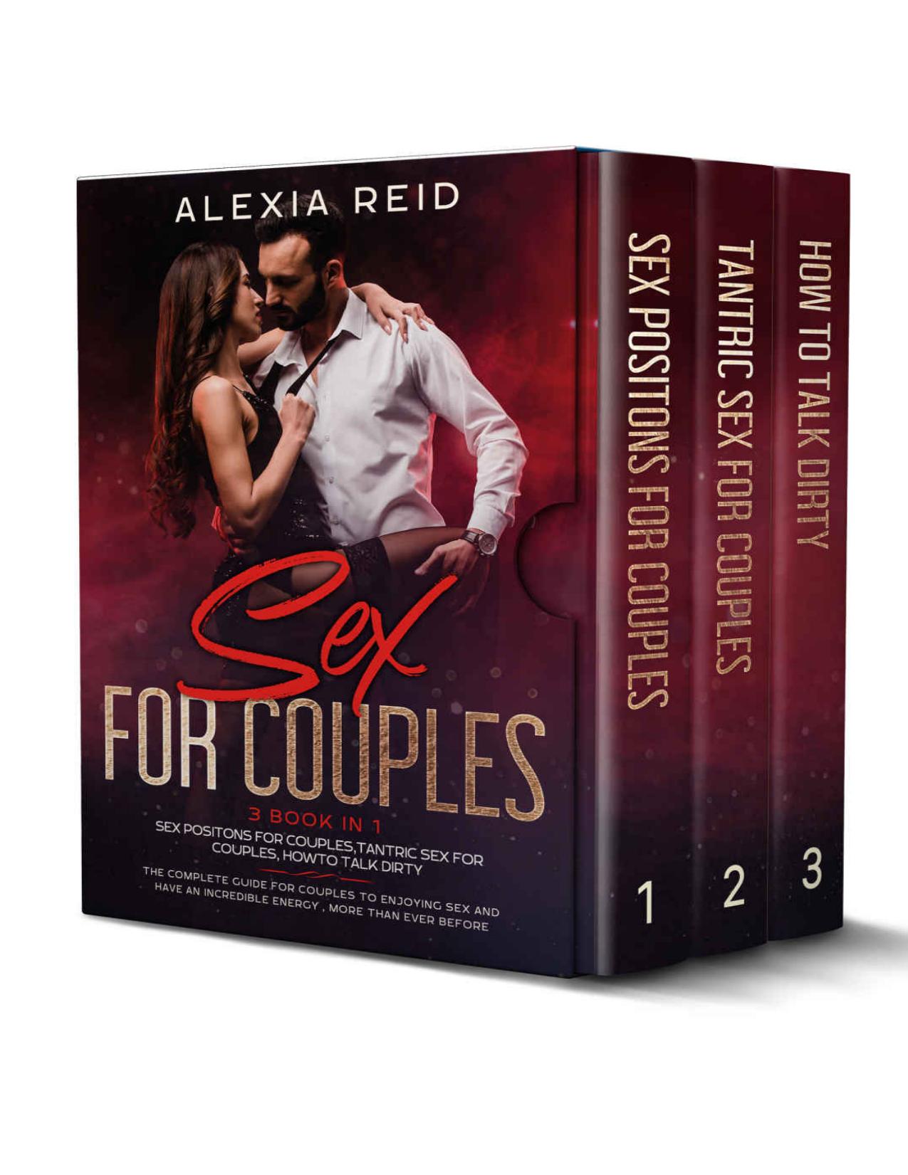 Sex For Couples: 3 book in 1: Sex Positon For Couples, Tantric Sex For Couples, How To Talk Dirty. The Complete Guide For Couples To Enjoying Sex and Have an incredible Energy, more Than Ever Before. by Alexia Reid