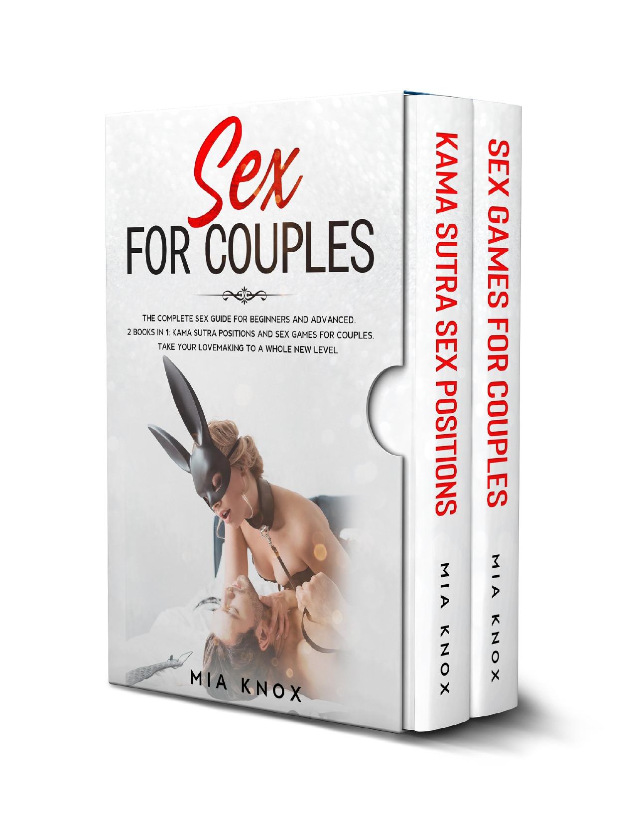 Sex For Couples: The Complete Sex Guide For Beginners And Advanced. 2 Books in 1: Kama Sutra Positions and Sexy Games for Couples. Take your lovemaking to a whole new level by Knox Mia
