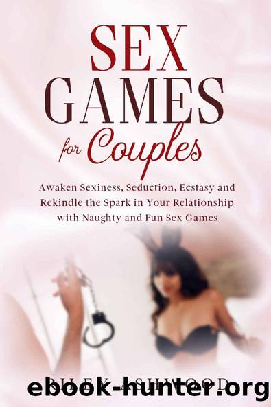Sex Games for Couples: Awaken Sexiness, Seduction, Ecstasy and Rekindle the Spark in Your Relationship with Naughty and Fun Sex Games (Sex Positions Book 4) by Riley Ashwood