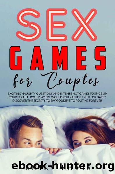 Sex Games for Couples: Exciting Naughty Questions and Hot Challenges to Spice Up Your Sex Life. Role Playing, Would You Rather, Truth or Dare, Discover the Secrets to Say Goodbye to Routine Forever by Emily Lewis
