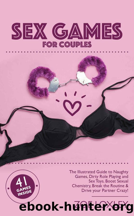Sex Games for Couples: The Illustrated Guide to Naughty Games, Dirty Role Playing and Sex Toys. Boost Sexual Chemistry, Break the Routine & Drive your Partner Crazy! by Zoe Loxley