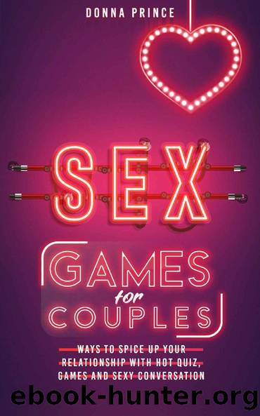 Sex Games for Couples: Ways to Spice up your Relationship with Hot Quiz, Games and Sexy Conversation (Sex Life Tips Book 3) by Donna Prince