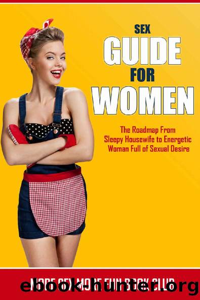 Sex Guide For Women: The Roadmap From Sleepy Housewife to Energetic Woman Full of Sexual Desire (Spice Up Your Sex Life (For Him & Her) Book 4) by More Sex More Fun Book Club