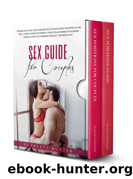 Sex Guide for Couples: Two Books in One: Sex Positions for Couples & Sexual Positions Guide. The Ultimate Book to Improve Your Relationship, Transform ... Life and Increase Intimacy and Romance. by Scarlett Hunter