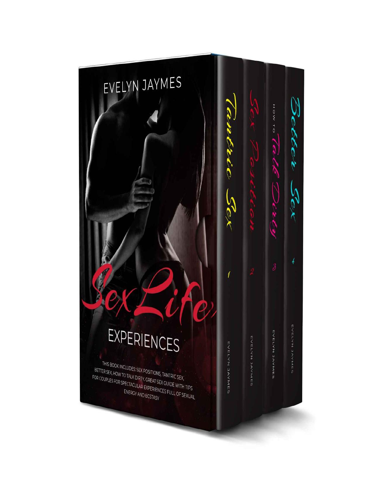Sex Life Experiences: This Book Includes:Sex Positions, Tantric Sex, Better Sex, How To Talk Dirty. Great Sex Guide With Tips For Couples For Spectacular Experiences Full Of Sexual Energy and Ecstasy by Evelyn Jaymes