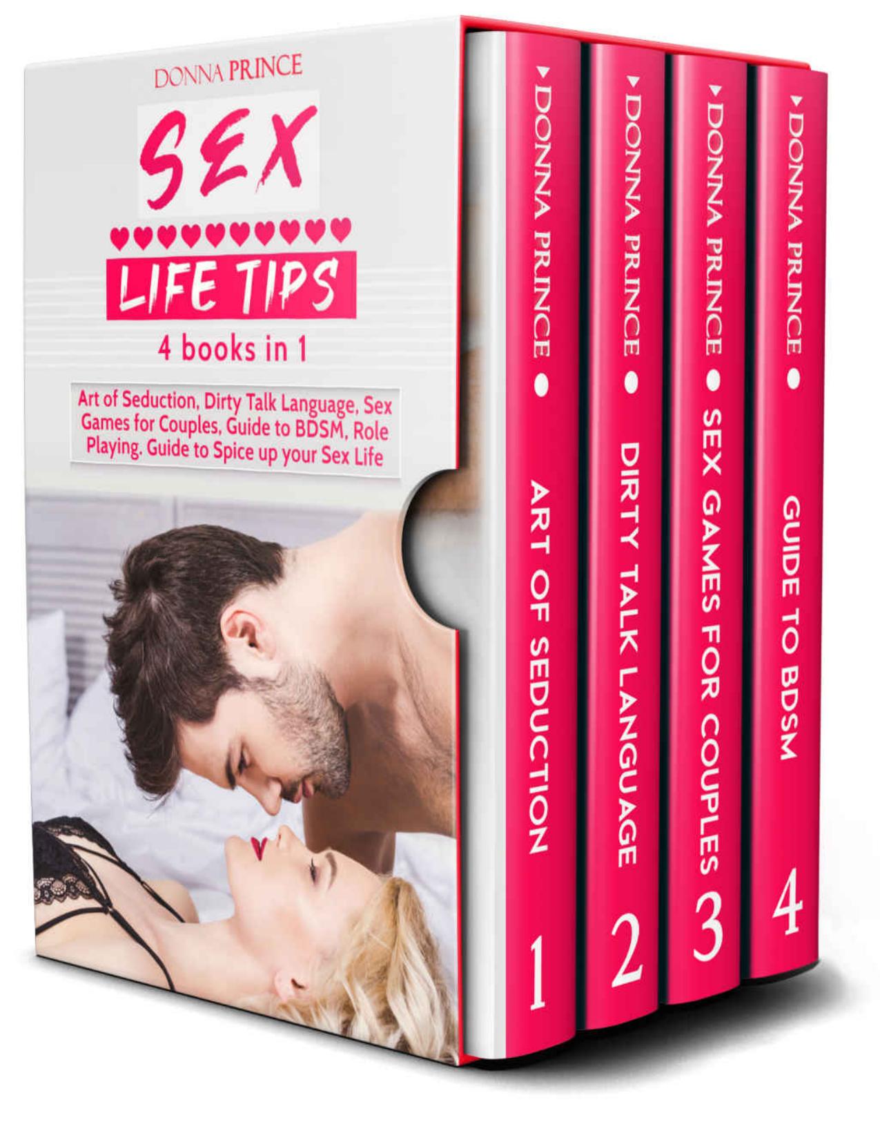 Sex Life Tips - 4 Books in 1: Art of Seduction, Dirty Talk Language, Sex Games for Couples, Guide to BDSM and Role Playing. Guide to Spice up your Sex Life (Sex Life Tips Book 5) by Donna Prince