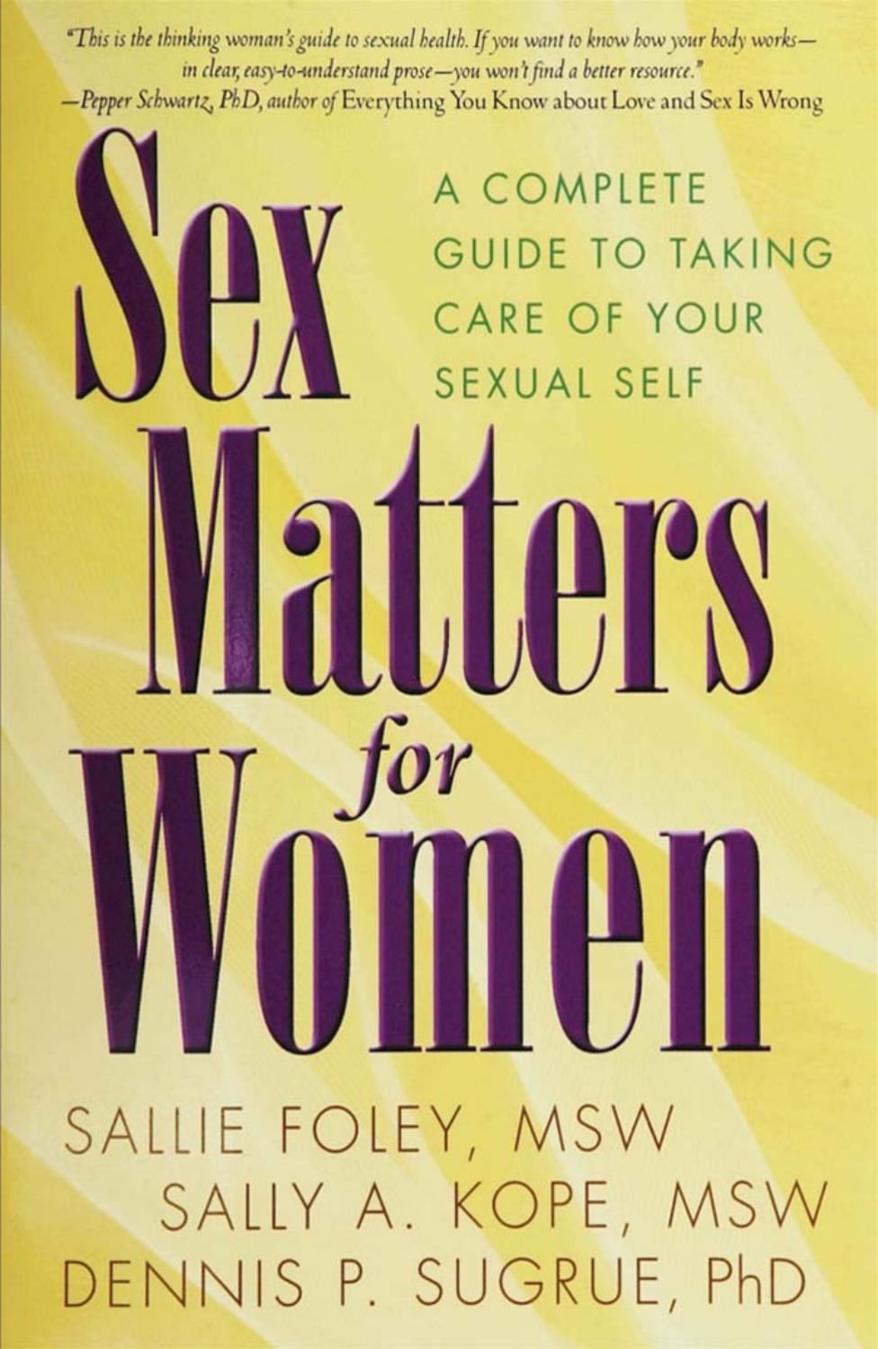 Sex Matters for Women: A Complete Guide to Taking Care of Your Sexual Self by Sallie Foley Sally A. Kope Dennis P. Sugrue