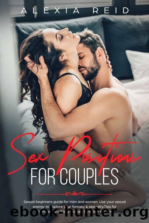 Sex Position For Couples: Sexual beginner's guide for men and woman. Use your sexual energy to explore your fantasy & sexuality. Tips for dominant positions that will turn your sex life by Alexia Reid