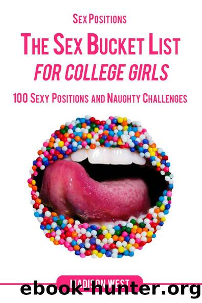 Sex Positions - The Sex Bucket List for College Girls: 100 Sexy Positions and Naughty Challenges by Madison West