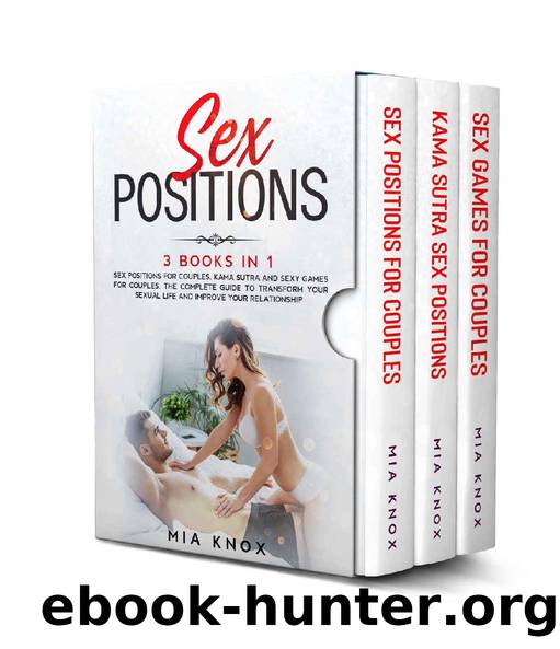 Sex Positions: 3 Books in 1: Sex Positions for Couples, Kama Sutra and Sexy Games for Couples. The complete guide to Transform Your Sexual Life and Improve Your Relationship. (Sex for Couples Book 4) by Mia Knox
