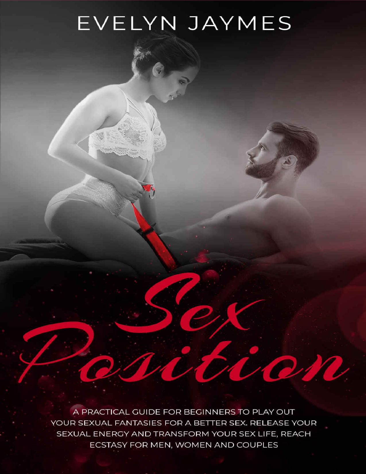 Sex Positions: A practical guide for beginners to play out your sexual fantasies for a better sex. Release your sexual energy and transform your sex life, ... and couples (Sex Life Experiences Book 2) by Evelyn Jaymes
