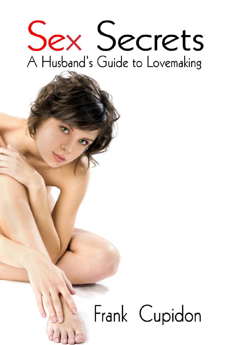 Sex Secrets - A Husband's Guide To Love Making by Everything You Need To Know To Become A Love-Making Expert