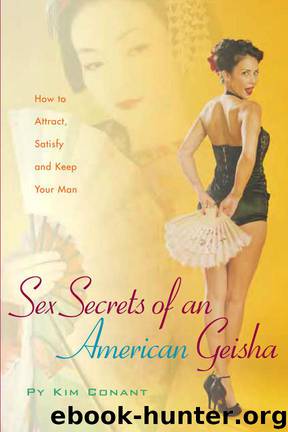 Sex Secrets of an American Geisha: How to Attract, Satisfy, and Keep Your Man by Py Kim Conant