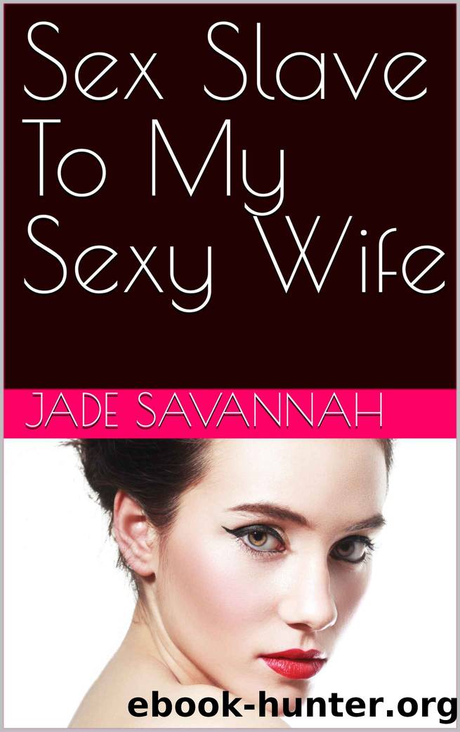 Sex Slave To My Sexy Wife by Jade Savannah