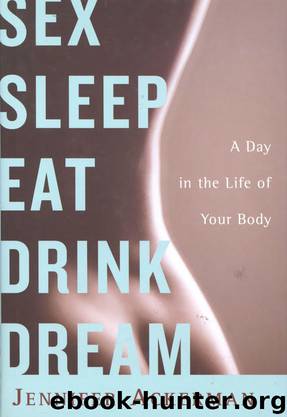 Sex Sleep Eat Drink Dream: A Day in the Life of Your Body by Jennifer Ackerman