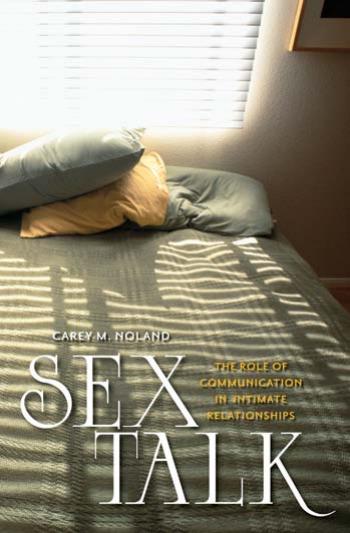 Sex Talk: The Role of Communication in Intimate Relationships by Carey M. Noland
