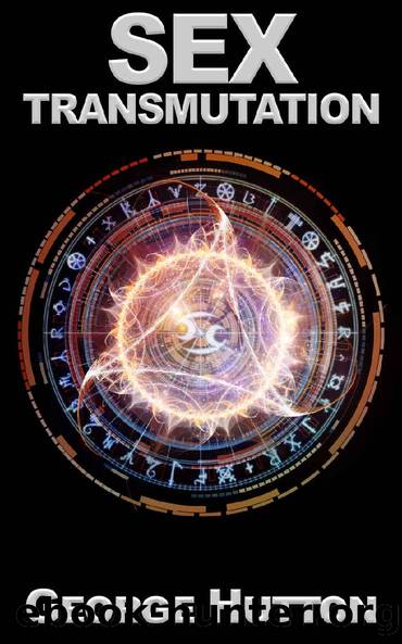 Sex Transmutation: Transform Your Infinite Energy Source For Powerful Prosperity by George Hutton