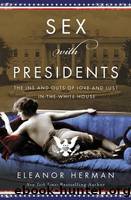Sex With Presidents: The Ins and Outs of Love and Lust in the White House by Herman Eleanor