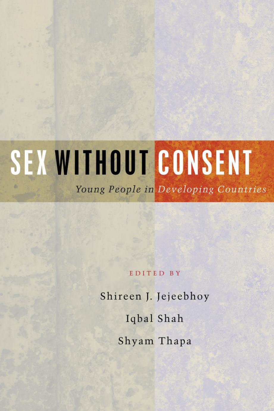 Sex Without Consent, Young People in Developing Countries by Shireen J Jejeebhoy Iqbal Shah Shyam Thapa