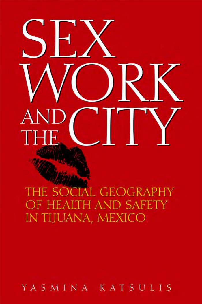 Sex Work and the City: The Social Geography of Health and Safety in Tijuana, Mexico (Inter-America) by Yasmina Katsulis