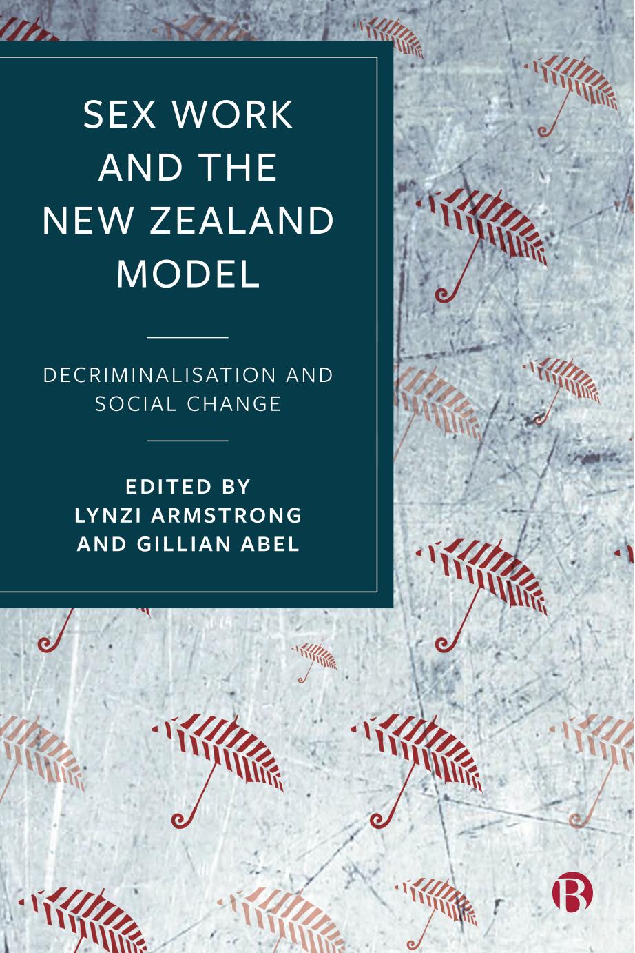 Sex Work and the New Zealand Model: Decriminalisation and Social Change by Lynzi Armstrong (editor) Gillian Abel (editor)