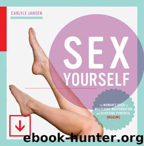 Sex Yourself - The Woman's Guide to Mastering Masturbation and Achieving Powerful Orgasms by Carlyle Jansen