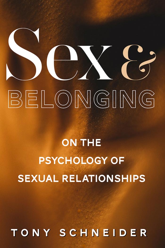 Sex and Belonging: On the Psychology of Sexual Relationships by Tony Schneider