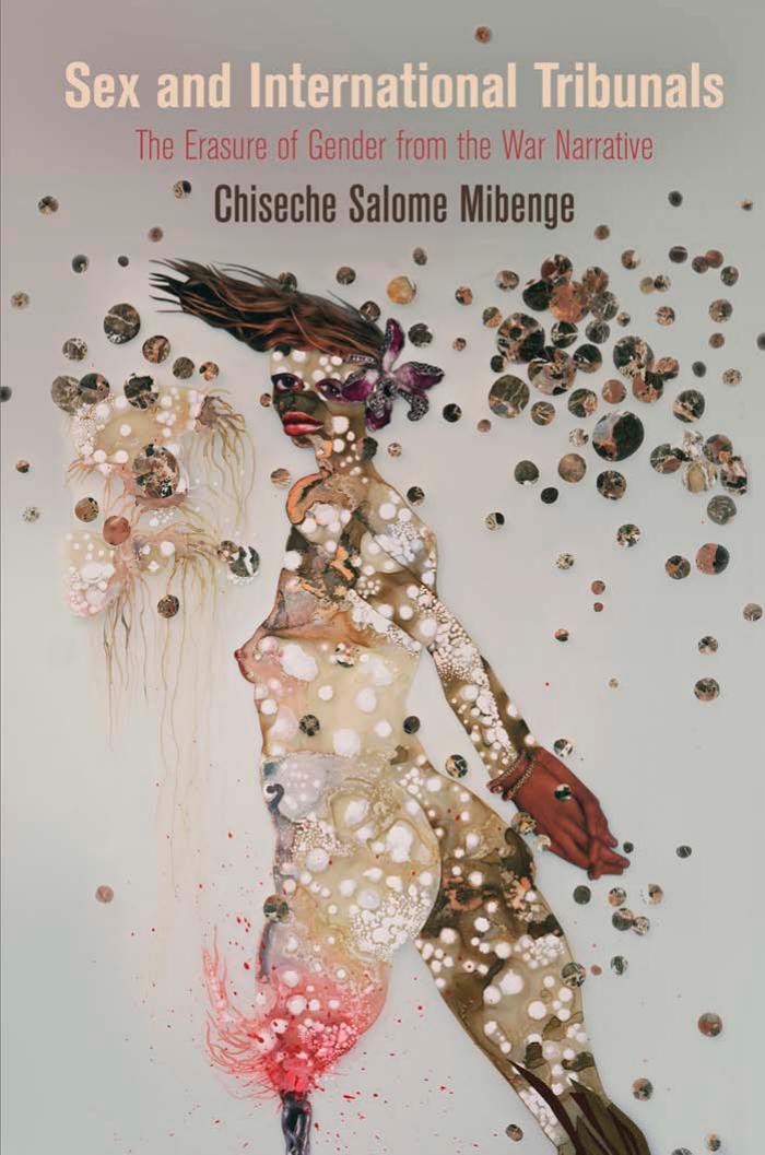 Sex and International Tribunals: The Erasure of Gender from the War Narrative by By Chiseche Salome Mibenge