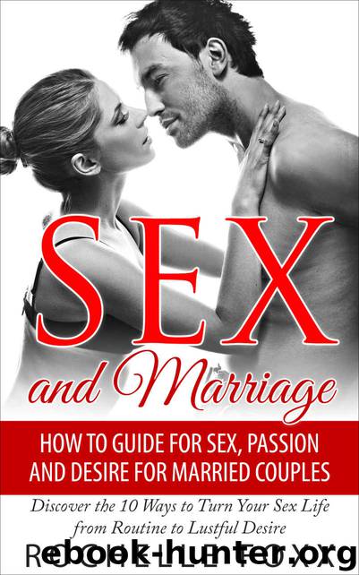 Sex and Marriage: More Sex, Passion and Desire for Married Couples: Discover the 10 Ways to Turn Your Sex Life From Routine to Lustful Desire (Sex Tips, ... Marriage, Marriage Advice, Marriage Help) by Rochelle Foxx