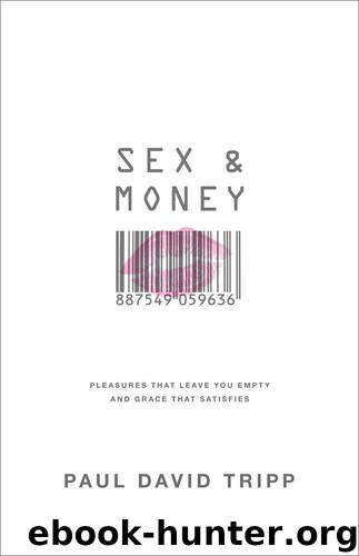 Sex and Money: Pleasures That Leave You Empty and Grace That Satisfies by Paul David Tripp