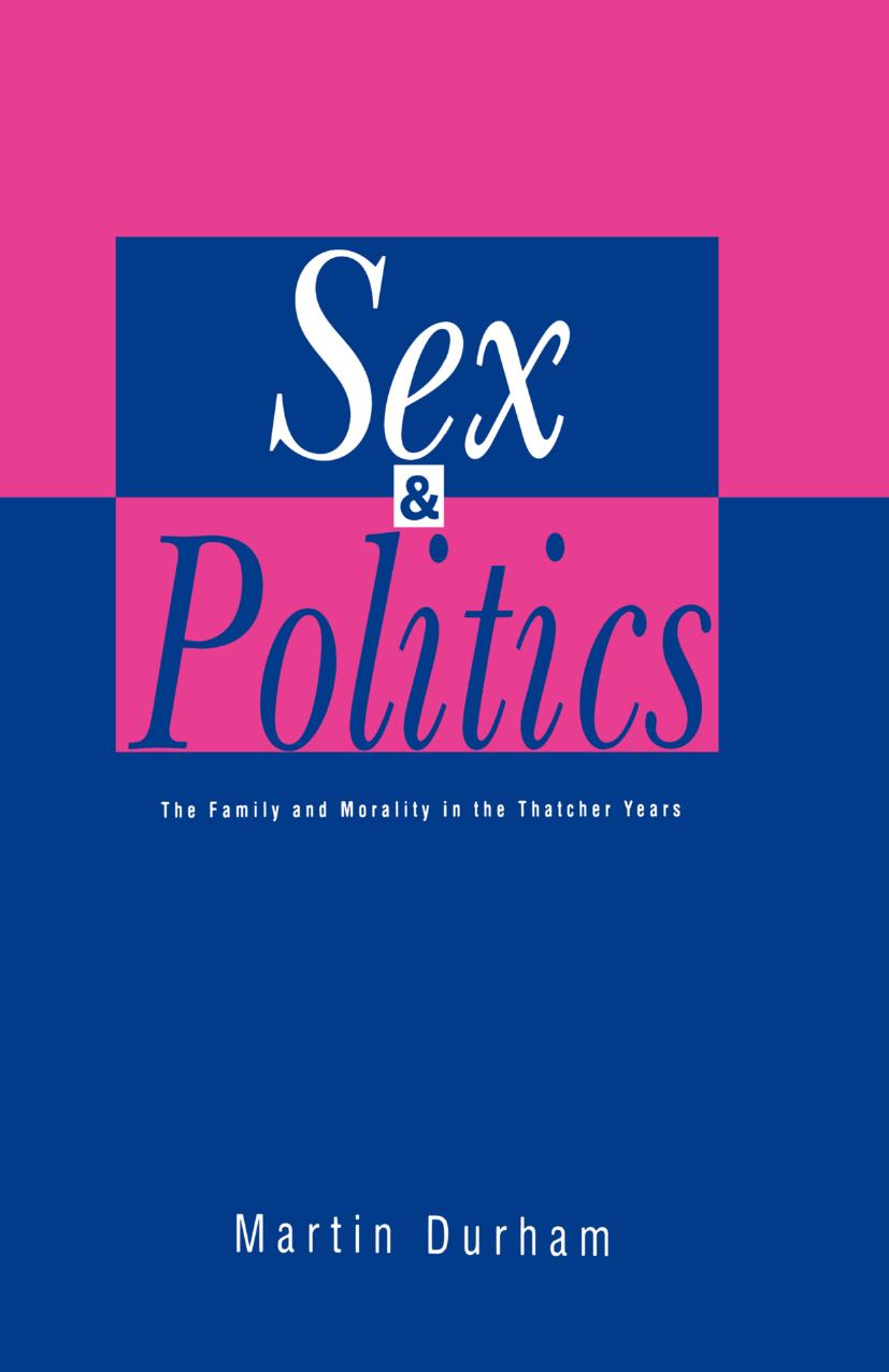 Sex and Politics: The Family and Morality in the Thatcher Years by Martin Durham (auth.)