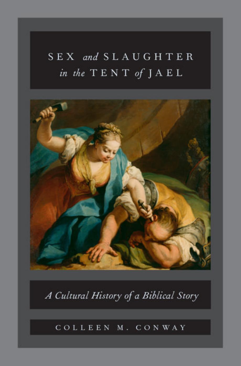 Sex and slaughter in the tent of Jael : a cultural history of a biblical story by Conway Colleen M