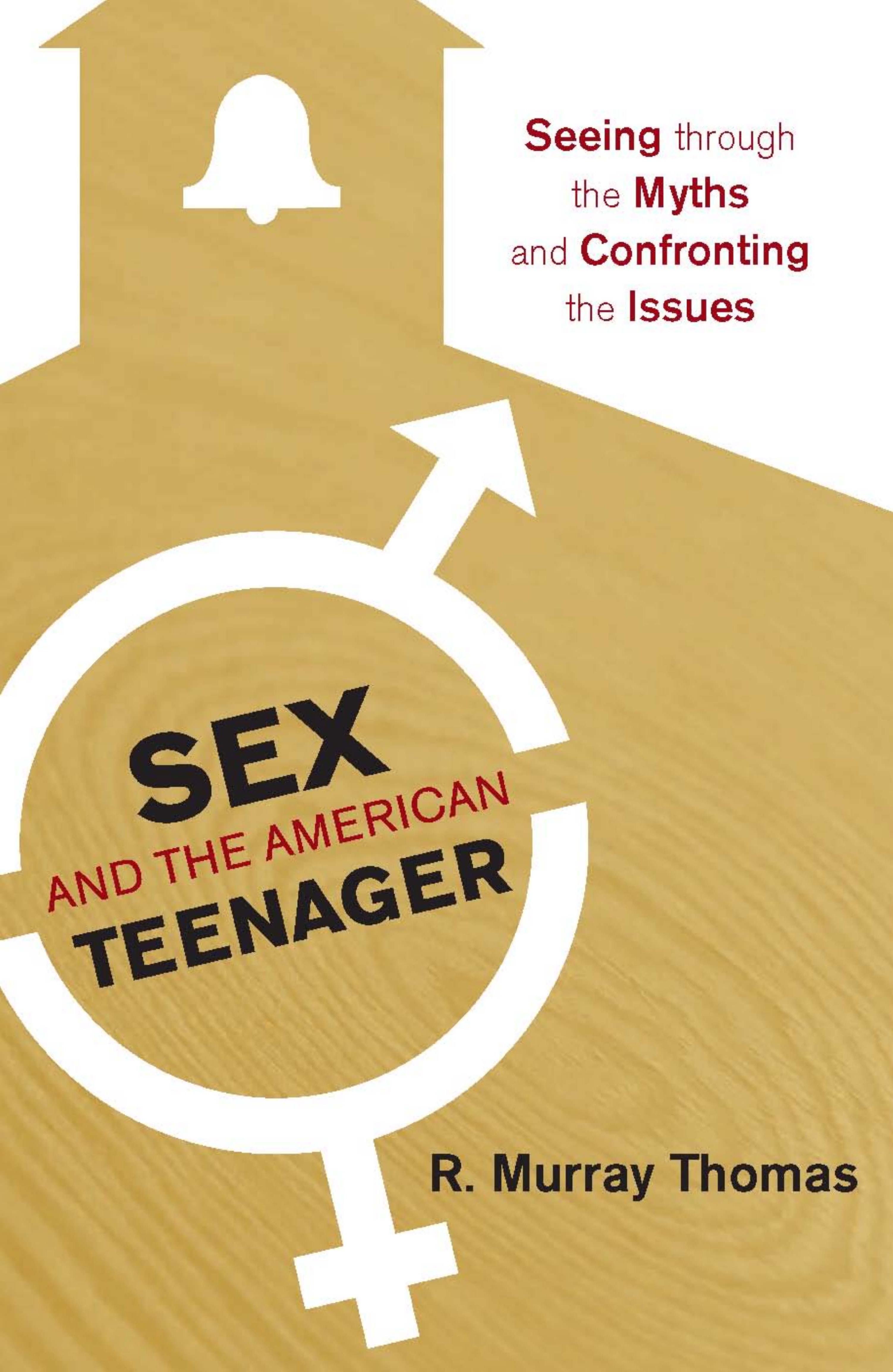 Sex and the American Teenager: Seeing through the Myths and Confronting the Issues by R. Murray Thomas