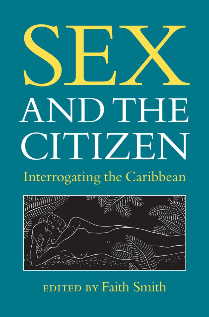 Sex and the Citizen: Interrogating the Caribbean by Faith L. Smith