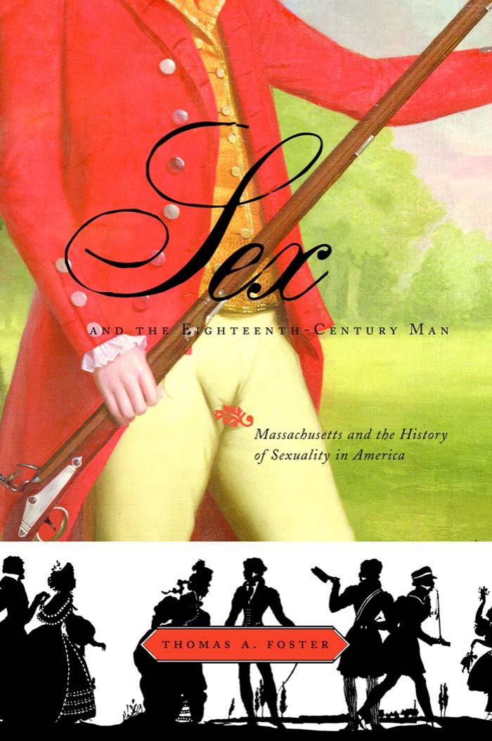 Sex and the Eighteenth-Century Man: Massachusetts and the History of Sexuality in America by Thomas Foster