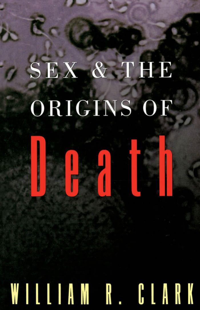 Sex and the Origins of Death by William R. Clark