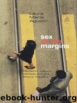 Sex at the Margins: Migration, Labour Markets and the Rescue Industry by Laura María Agustín