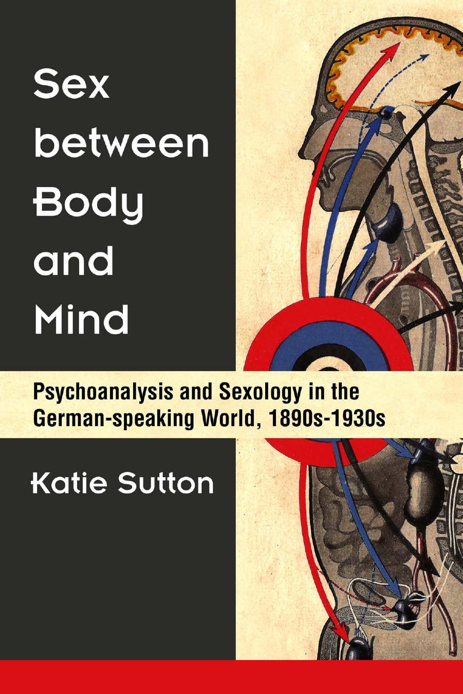 Sex between Body and Mind: Psychoanalysis and Sexology in the German-speaking World, 1890s-1930s by Katie Sutton