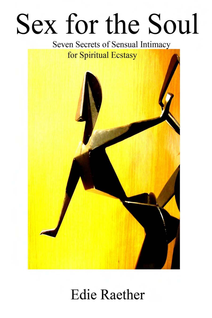 Sex for the Soul: Seven Secrets of Sensual Intimacy for Spiritual Ecstacy by Edie Raether